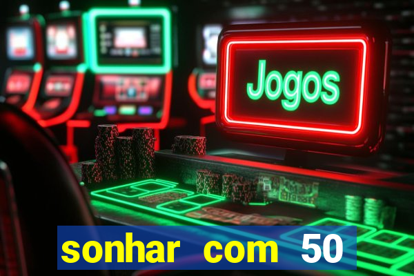 sonhar com 50 reais jogo do bicho